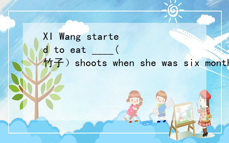 XI Wang started to eat ____(竹子）shoots when she was six months oid.