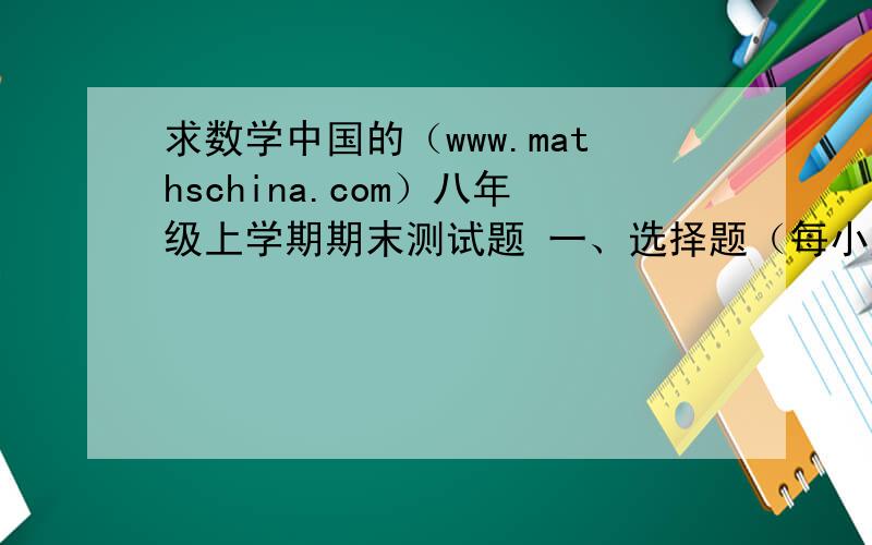 求数学中国的（www.mathschina.com）八年级上学期期末测试题 一、选择题（每小题3分,共30分）1、下列美丽的图案,既是轴对称图形又是中心对称图形的个数是（）(A)1　（B）2　　（C）3 　（D)4 2