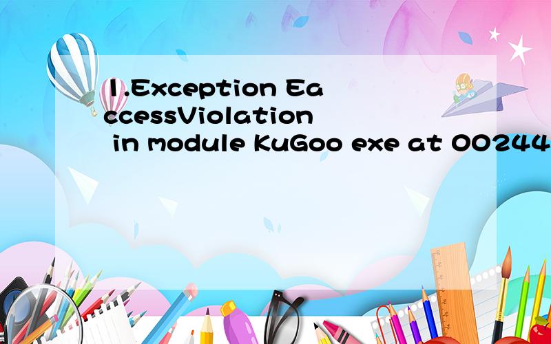 1.Exception EaccessViolation in module KuGoo exe at 00244157 Access violation at address 00644157 in module 