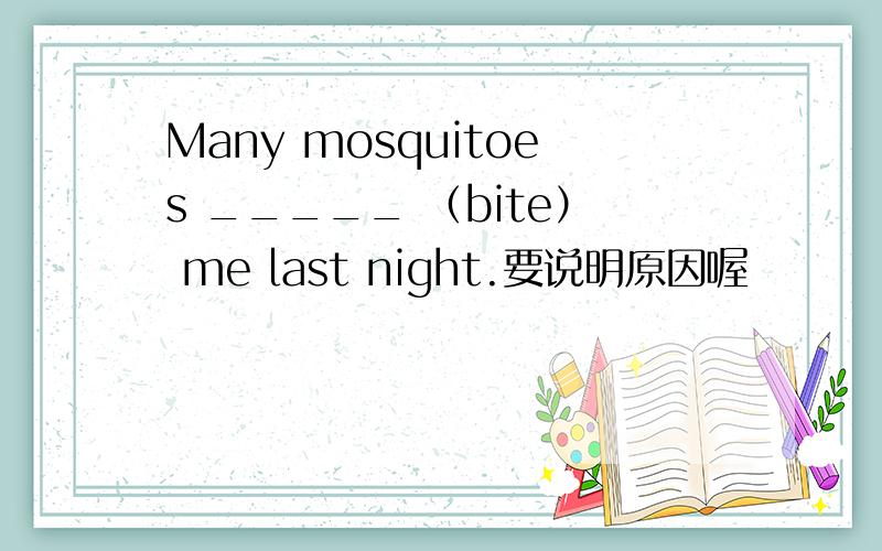 Many mosquitoes _____ （bite） me last night.要说明原因喔