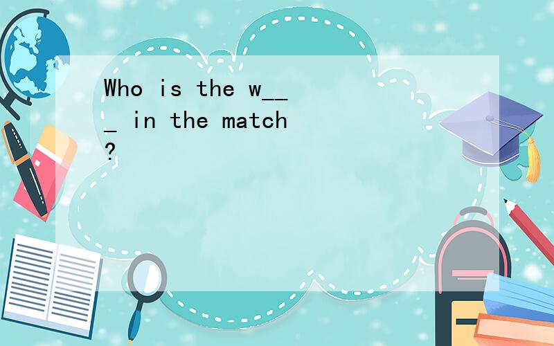 Who is the w___ in the match?