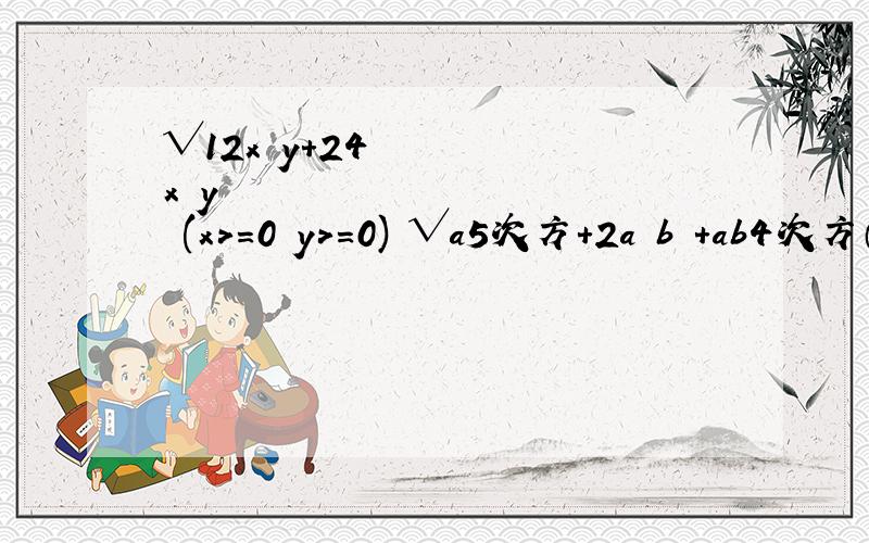 √12x²y+24x²y³ (x>=0 y>=0) √a5次方+2a³b²+ab4次方（a>=0 b>=0）