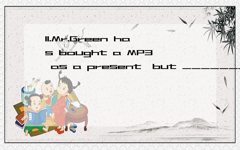 11.Mr.Green has bought a MP3 as a present,but _______ his son _______ his daughter likes it.A.not only; but also B.neither; nor C.both; and D.either; or答案是B 怎么A不可以呢?或c呢?13.__________ it rains tomorrow,we’ll still go to the Gre