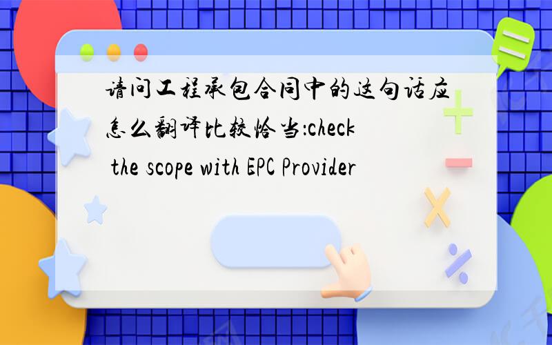 请问工程承包合同中的这句话应怎么翻译比较恰当：check the scope with EPC Provider