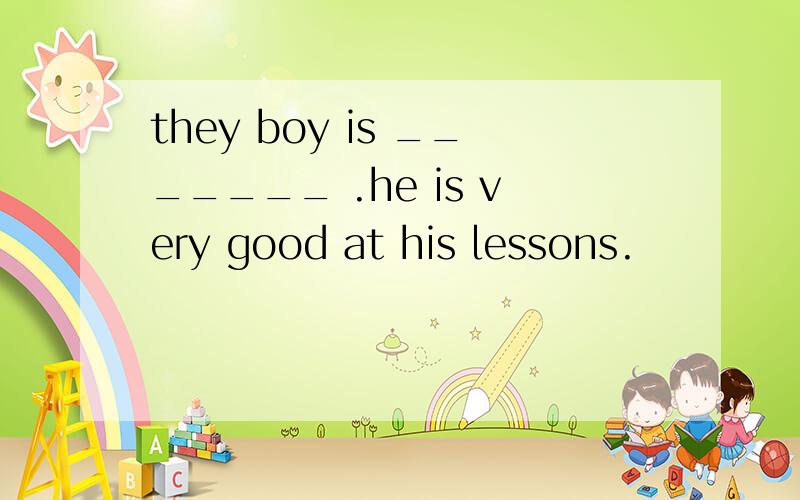 they boy is _______ .he is very good at his lessons.