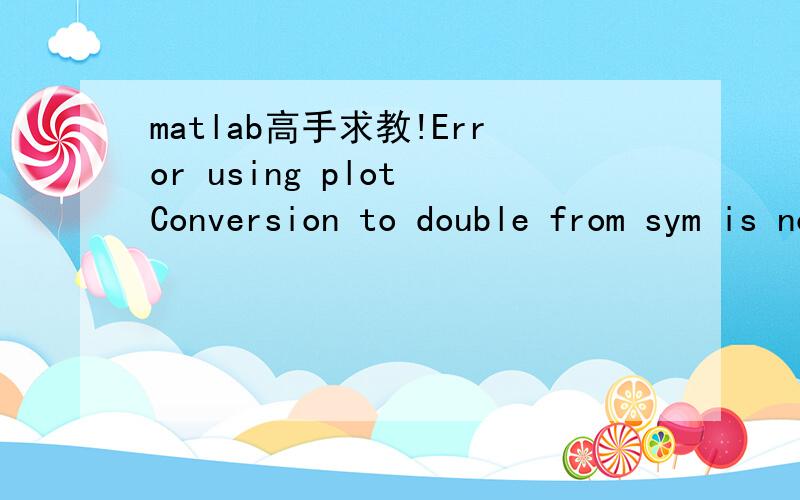 matlab高手求教!Error using plot Conversion to double from sym is not possible.clc;clear;syms Ao=500.000;r = 0.1000;k = 0.1000;e = 10.000;w = 1/2.* sqrt(A.^2 + 4 .*e.^2);c = 1/2 + A./(4 .*w);s = 1/2 - A./(4 .*w); g1 = sqrt(o.* k .*r) ;g = g1 .*c;