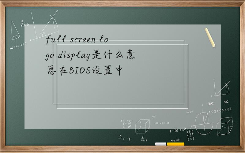 full screen logo display是什么意思在BIOS设置中
