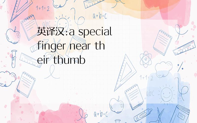 英译汉:a special finger near their thumb