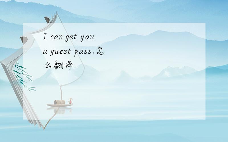 I can get you a guest pass.怎么翻译