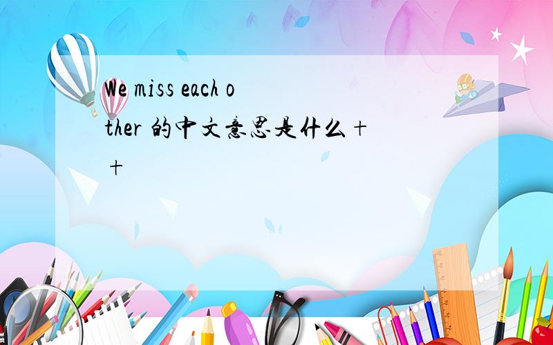 We miss each other 的中文意思是什么++