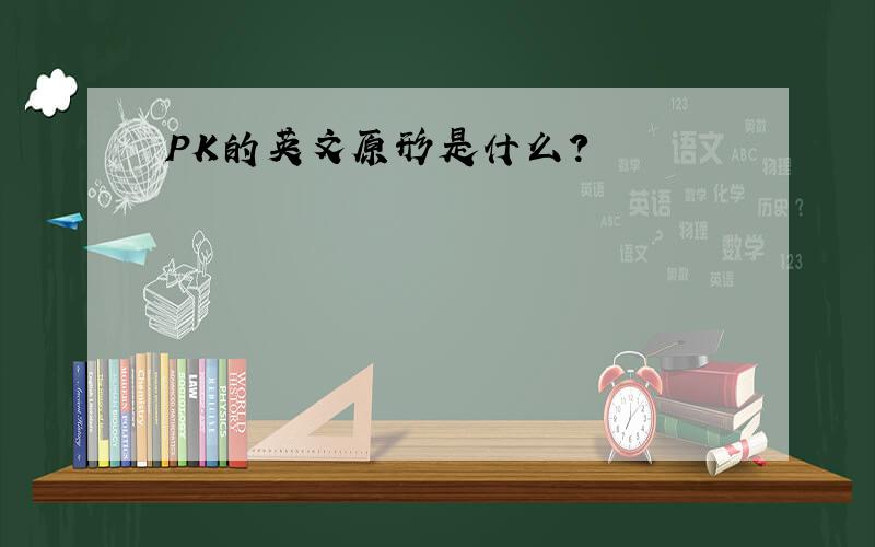 PK的英文原形是什么?