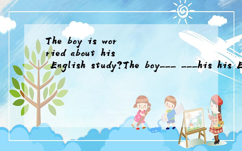 The boy is worried about his English study?The boy___ ___his his English study?