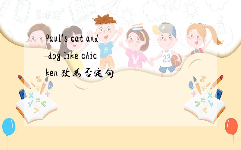 Paul's cat and dog like chicken 改为否定句
