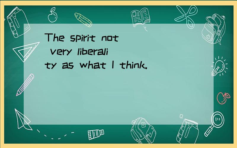 The spirit not very liberality as what I think.