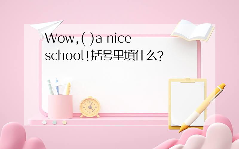Wow,( )a nice school!括号里填什么?