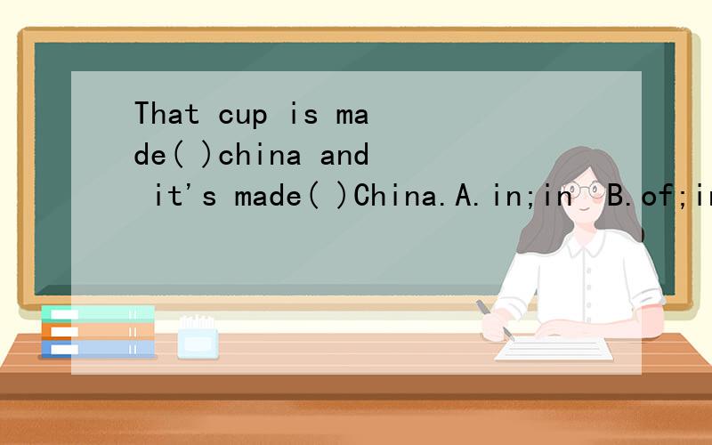 That cup is made( )china and it's made( )China.A.in;in  B.of;in  C.from;in  D.of;of