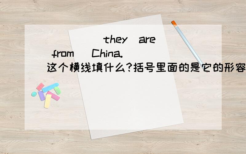 ____(they)are  from   China.这个横线填什么?括号里面的是它的形容词或者是物主代词或者是其他什么的比如：Is___(her)jane?做出来就是：Is  she  jane?这个括号里面的单词就是这个意思