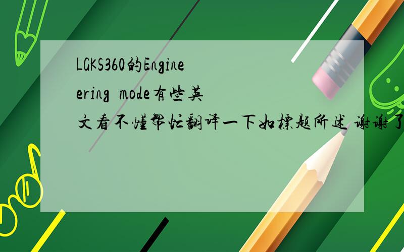 LGKS360的Engineering  mode有些英文看不懂帮忙翻译一下如标题所述 谢谢了