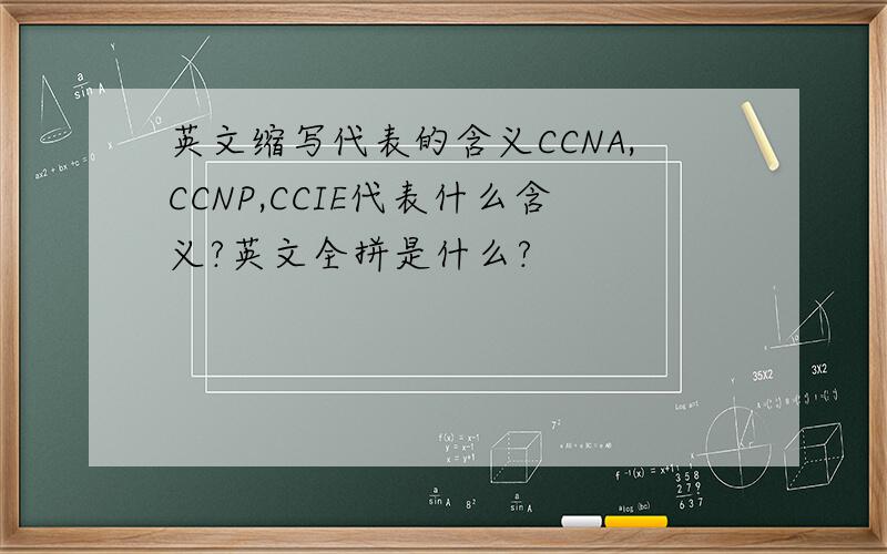 英文缩写代表的含义CCNA,CCNP,CCIE代表什么含义?英文全拼是什么?