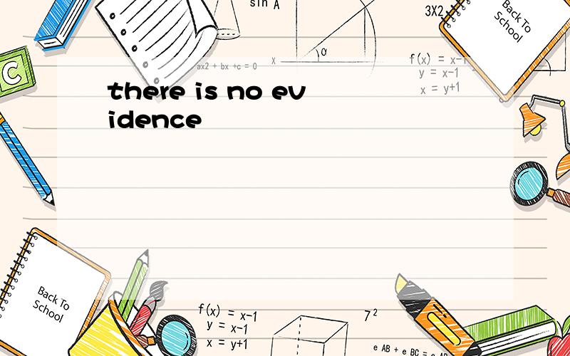 there is no evidence