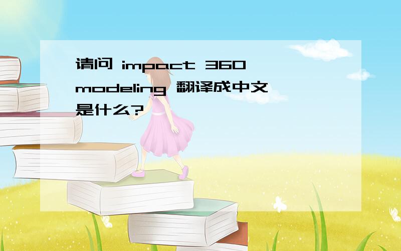 请问 impact 360 modeling 翻译成中文是什么?