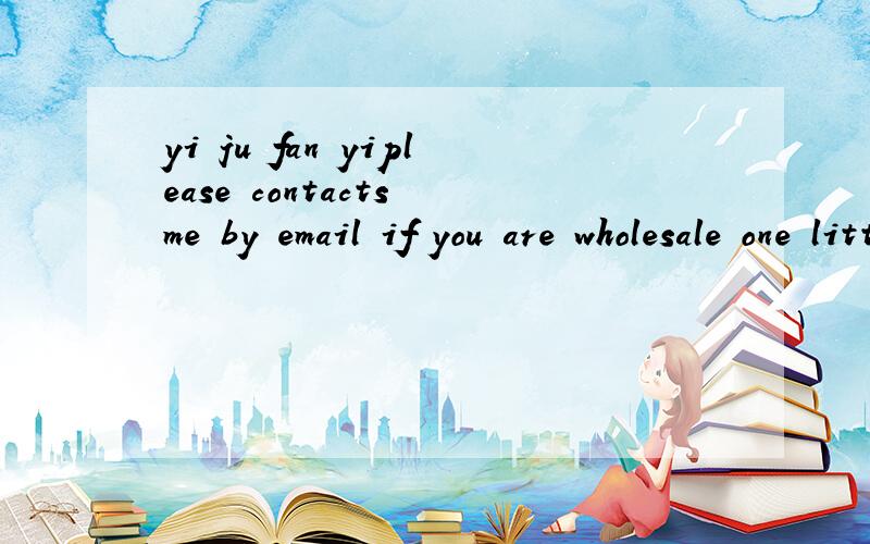 yi ju fan yiplease contacts me by email if you are wholesale one little to work together long-term