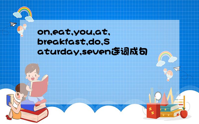 on,eat,you,at,breakfast,do,Saturday,seven连词成句