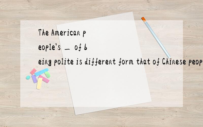 The American people's _ of being polite is different form that of Chinese people.A.profession B.concept C.intention D.consequence