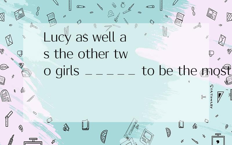 Lucy as well as the other two girls _____ to be the most qualified for the contest.A.was considered B were consideredwhich one?and why?the reasons are essential.