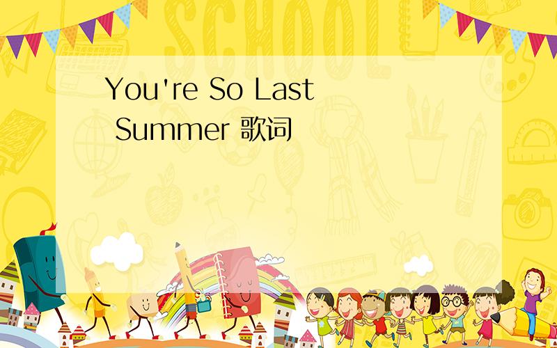 You're So Last Summer 歌词