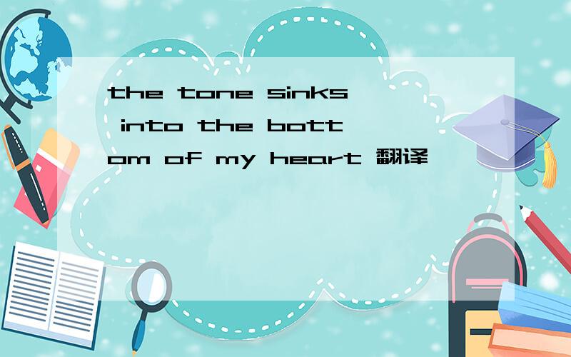 the tone sinks into the bottom of my heart 翻译