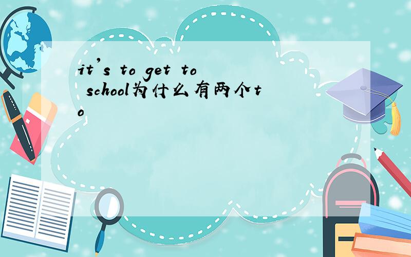 it's to get to school为什么有两个to