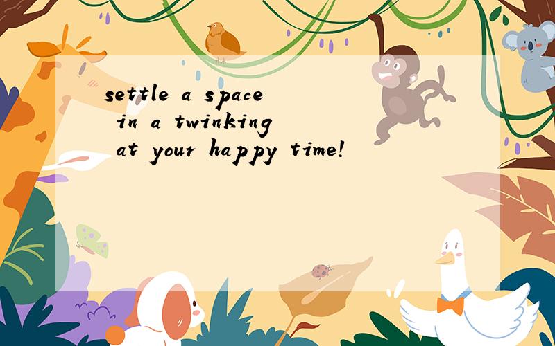 settle a space in a twinking at your happy time!
