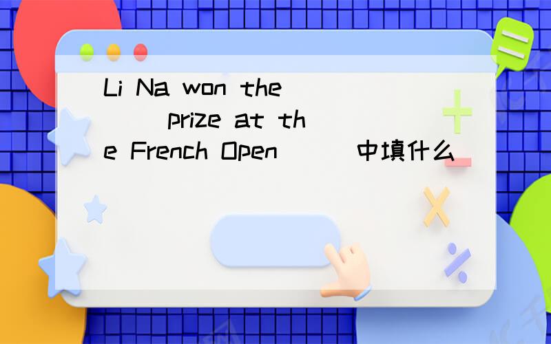 Li Na won the ( )prize at the French Open （ ）中填什么
