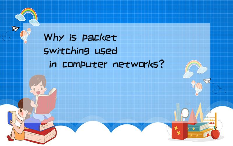 Why is packet switching used in computer networks?