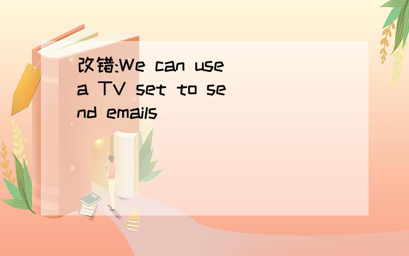 改错:We can use a TV set to send emails
