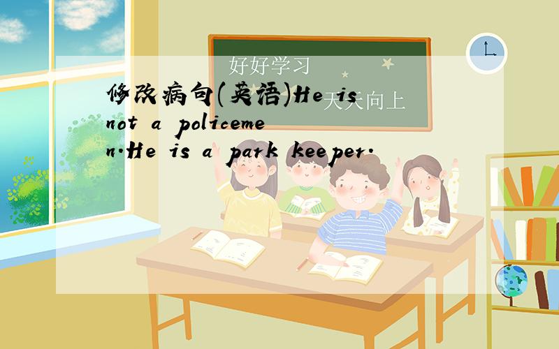 修改病句(英语)He is not a policemen.He is a park keeper.