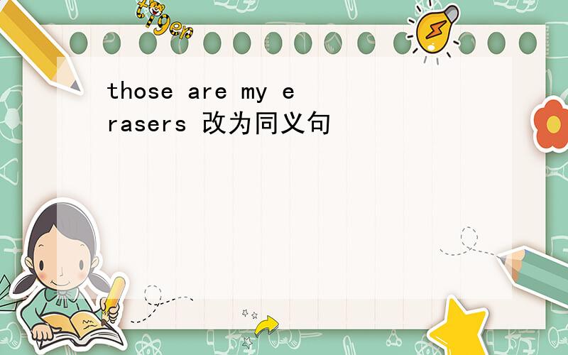 those are my erasers 改为同义句