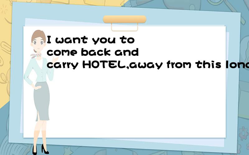 I want you to come back and carry HOTEL,away from this long lonely night.by sperm supply 是什么意