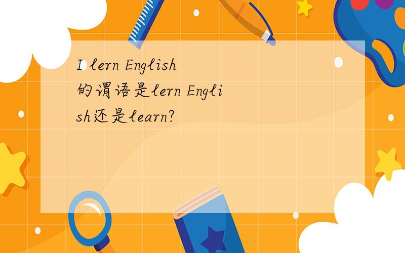 I lern English的谓语是lern English还是learn?