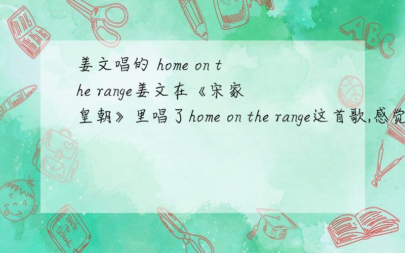 姜文唱的 home on the range姜文在《宋家皇朝》里唱了home on the range这首歌,感觉比原版本更好,只是不知道哪里可以载到?