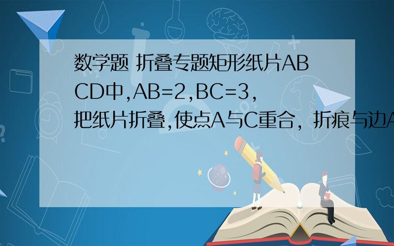 数学题 折叠专题矩形纸片ABCD中,AB=2,BC=3,把纸片折叠,使点A与C重合，折痕与边AD、BC分别交于点E、F，求DE的长度