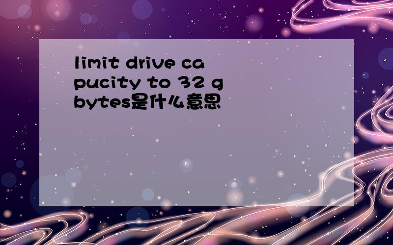 limit drive capucity to 32 gbytes是什么意思
