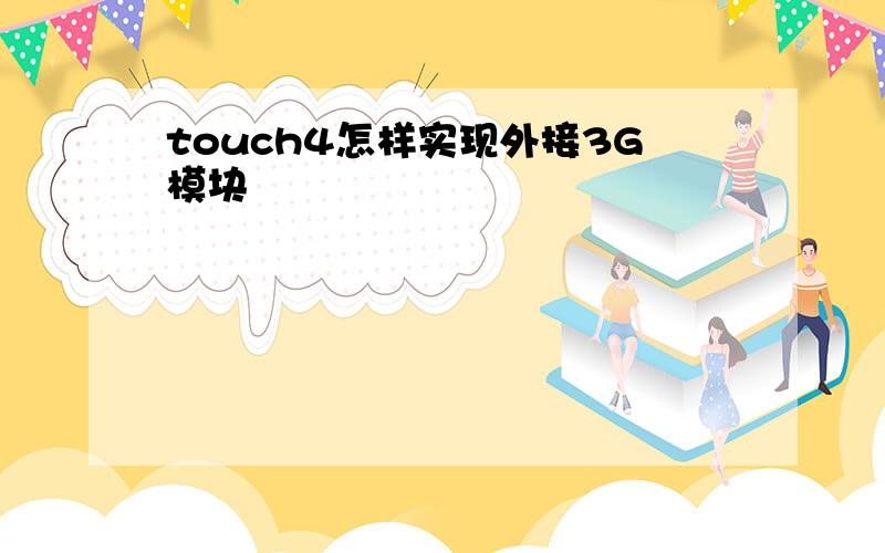 touch4怎样实现外接3G模块