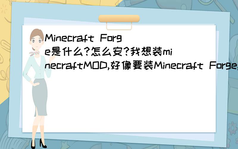 Minecraft Forge是什么?怎么安?我想装minecraftMOD,好像要装Minecraft Forge,怎么装?求高手!