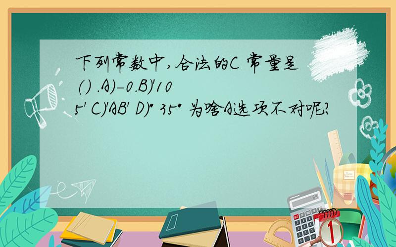 下列常数中,合法的C 常量是() .A)-0.B)'105' C)'AB' D)