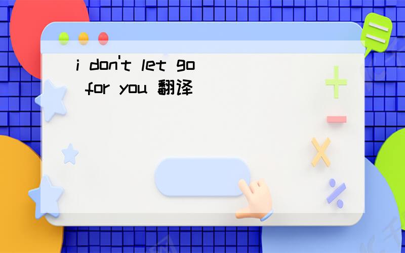 i don't let go for you 翻译