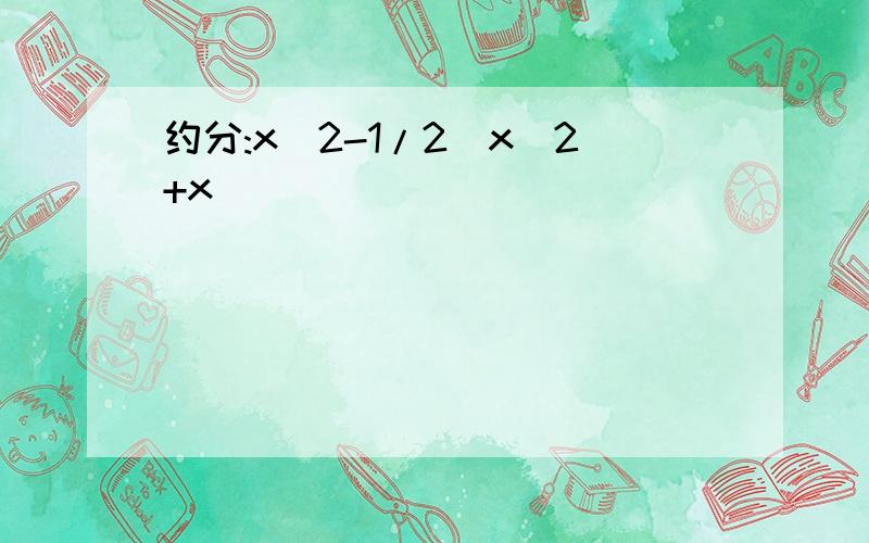 约分:x^2-1/2(x^2+x)