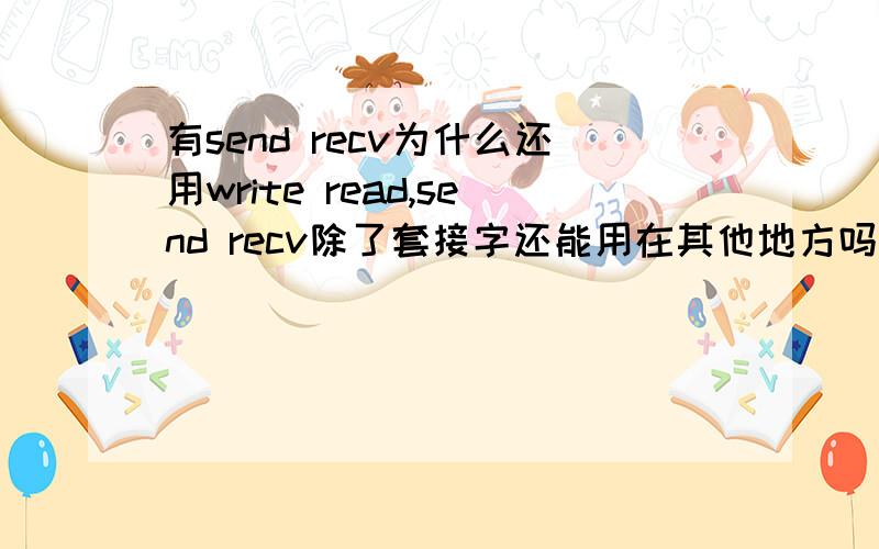 有send recv为什么还用write read,send recv除了套接字还能用在其他地方吗?用了会出错吗?