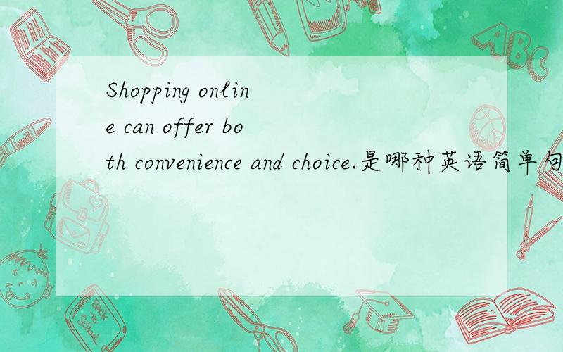 Shopping online can offer both convenience and choice.是哪种英语简单句基本类型